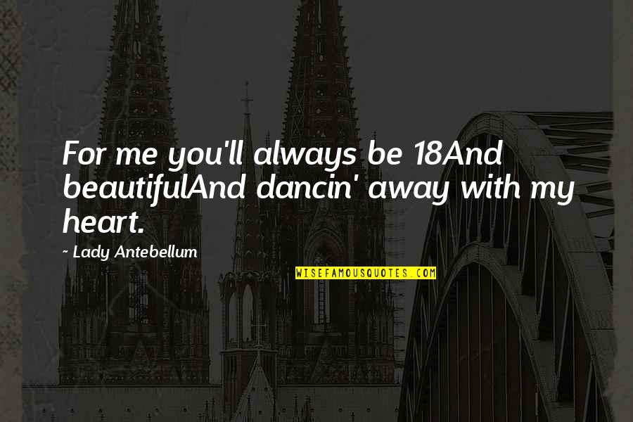 Song Lyrics With Quotes By Lady Antebellum: For me you'll always be 18And beautifulAnd dancin' Song Lyrics With Quotes By Lady Antebellum: For me you'll always be 18And beautifulAnd dancin'