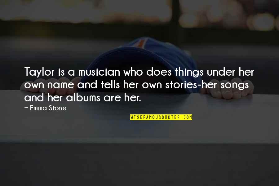 Song Names In Quotes By Emma Stone: Taylor is a musician who does things under