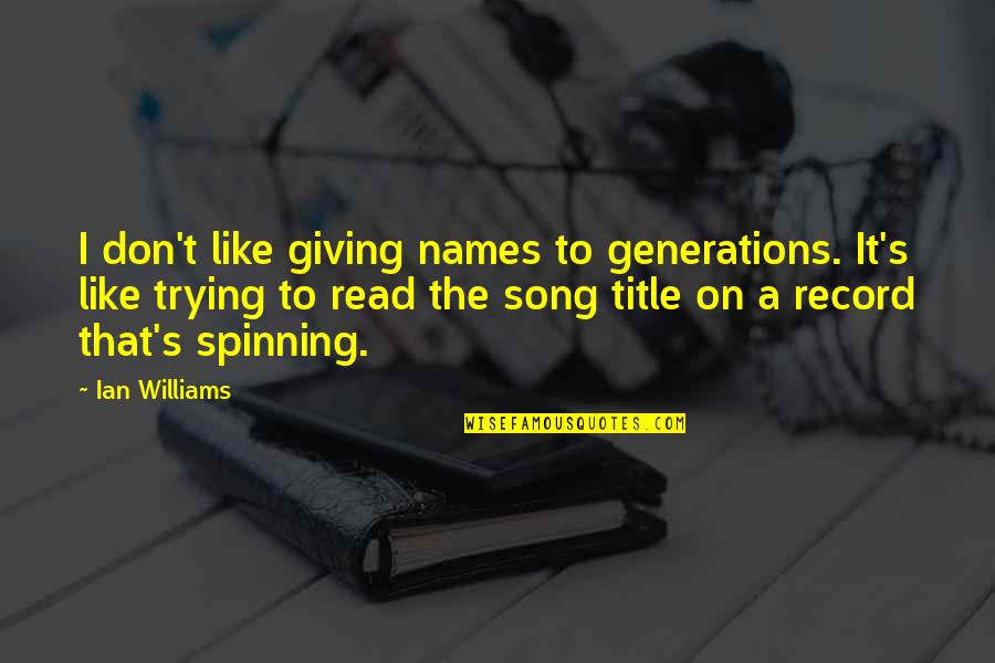 Song Names Quotes By Ian Williams: I don't like giving names to generations. It's