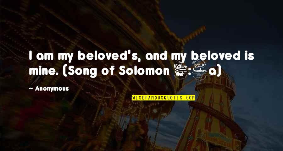 Song Of Solomon Quotes By Anonymous: I am my beloved's, and my beloved is