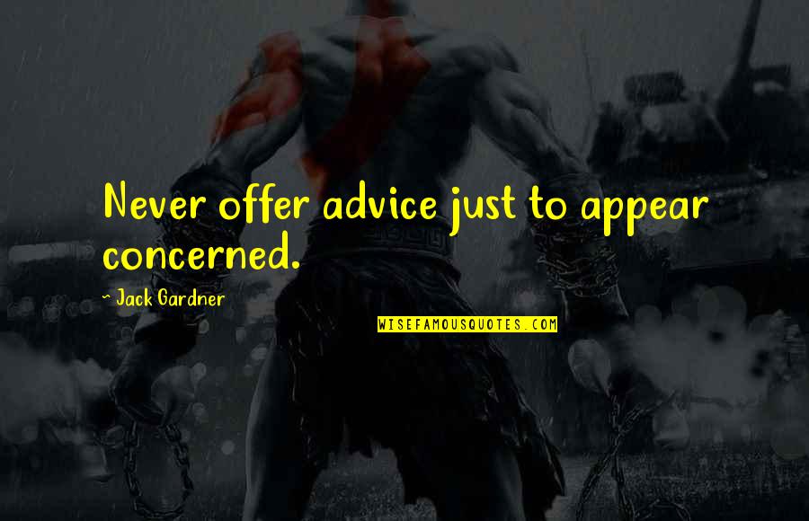 Song Of Solomon Quotes By Jack Gardner: Never offer advice just to appear concerned.