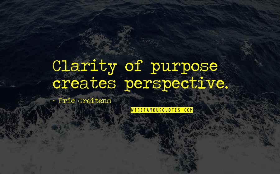 Song Of Solomon Toni Morrison Quotes By Eric Greitens: Clarity of purpose creates perspective. Song Of Solomon Toni Morrison Quotes By Eric Greitens: Clarity of purpose creates perspective.