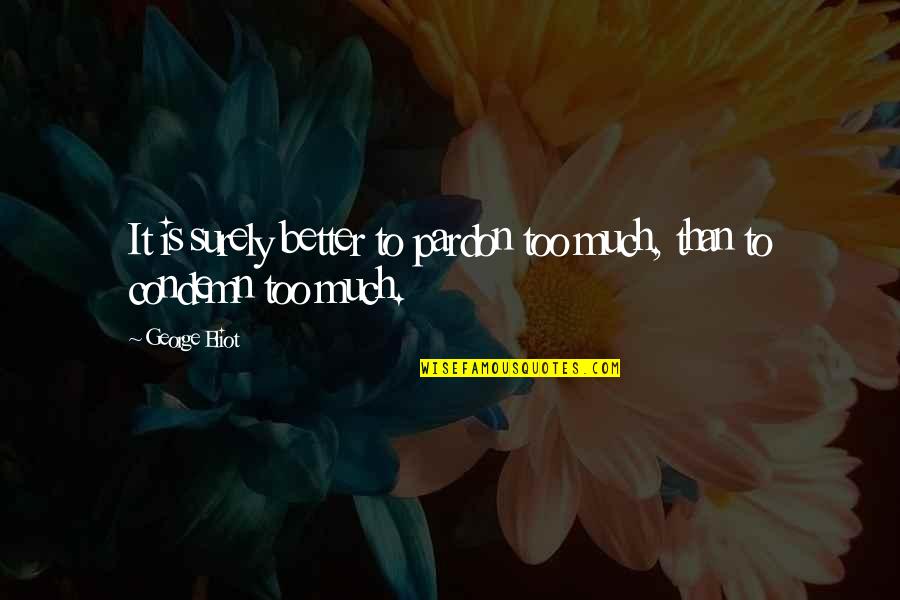 Song Of Solomon Toni Morrison Quotes By George Eliot: It is surely better to pardon too much,