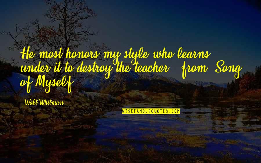 Song Of Style Quotes By Walt Whitman: He most honors my style who learns under