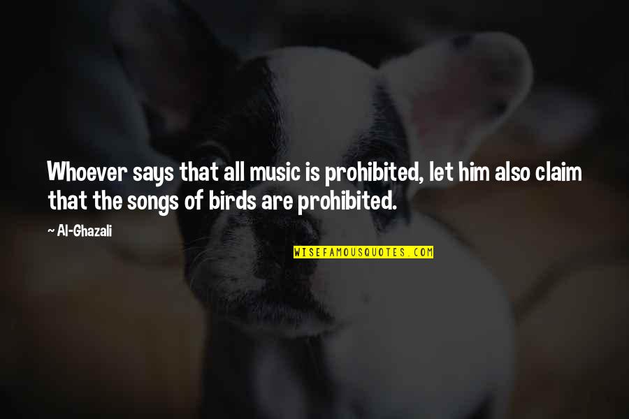 Song Of The Birds Quotes By Al-Ghazali: Whoever says that all music is prohibited, let
