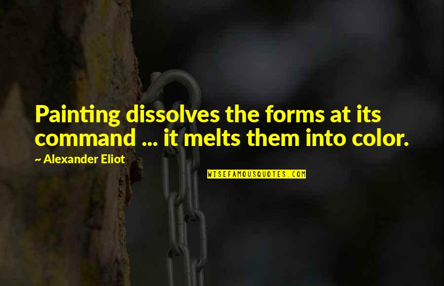 Song Of The Birds Quotes By Alexander Eliot: Painting dissolves the forms at its command ...