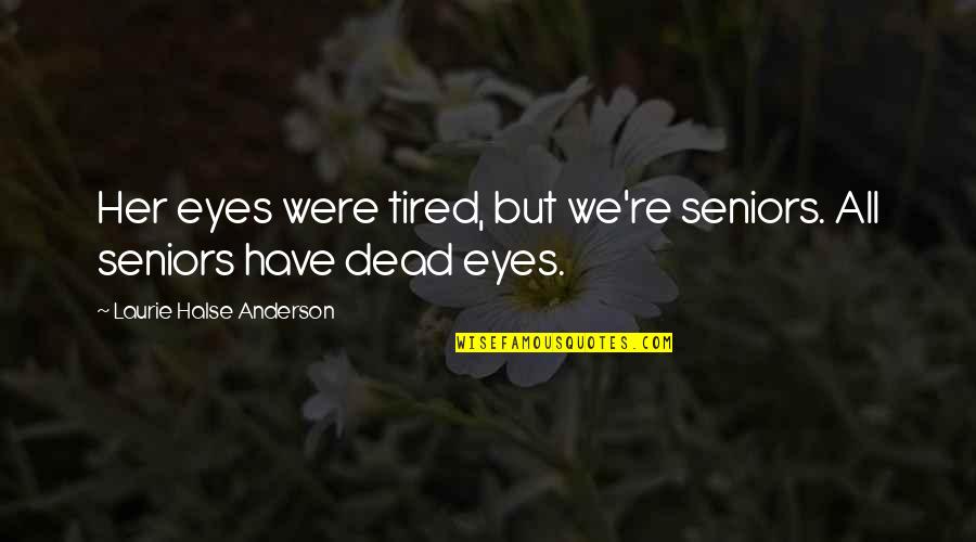 Song Of The Red Wolf Quotes By Laurie Halse Anderson: Her eyes were tired, but we're seniors. All Song Of The Red Wolf Quotes By Laurie Halse Anderson: Her eyes were tired, but we're seniors. All