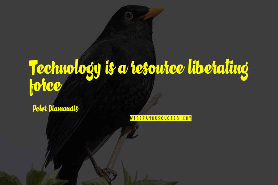 Song Of The Red Wolf Quotes By Peter Diamandis: Technology is a resource liberating force! Song Of The Red Wolf Quotes By Peter Diamandis: Technology is a resource liberating force!