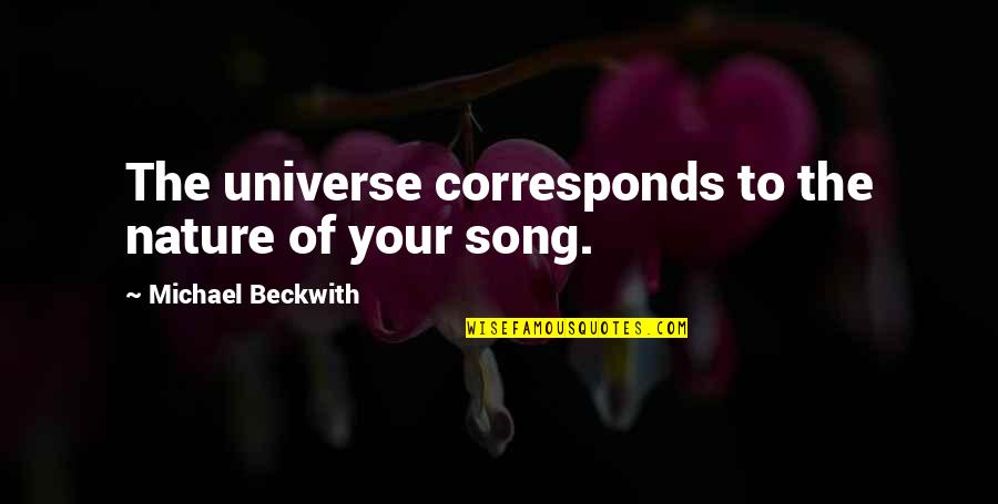 Song Of The Universe Quotes By Michael Beckwith: The universe corresponds to the nature of your