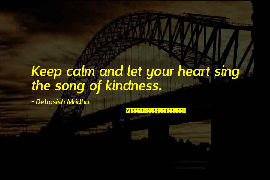 Song Of Your Heart Quotes By Debasish Mridha: Keep calm and let your heart sing the Song Of Your Heart Quotes By Debasish Mridha: Keep calm and let your heart sing the