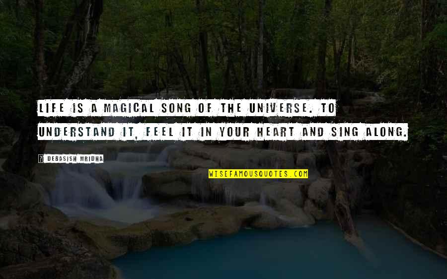 Song Of Your Heart Quotes By Debasish Mridha: Life is a magical song of the universe. Song Of Your Heart Quotes By Debasish Mridha: Life is a magical song of the universe.