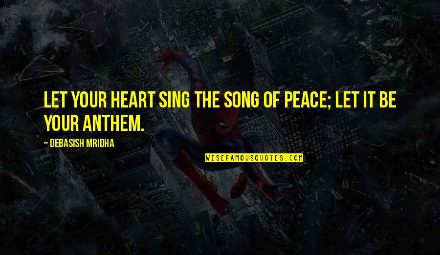 Song Of Your Heart Quotes By Debasish Mridha: Let your heart sing the song of peace; Song Of Your Heart Quotes By Debasish Mridha: Let your heart sing the song of peace;