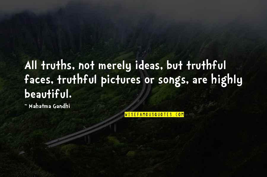 Song Pictures And Quotes By Mahatma Gandhi: All truths, not merely ideas, but truthful faces,