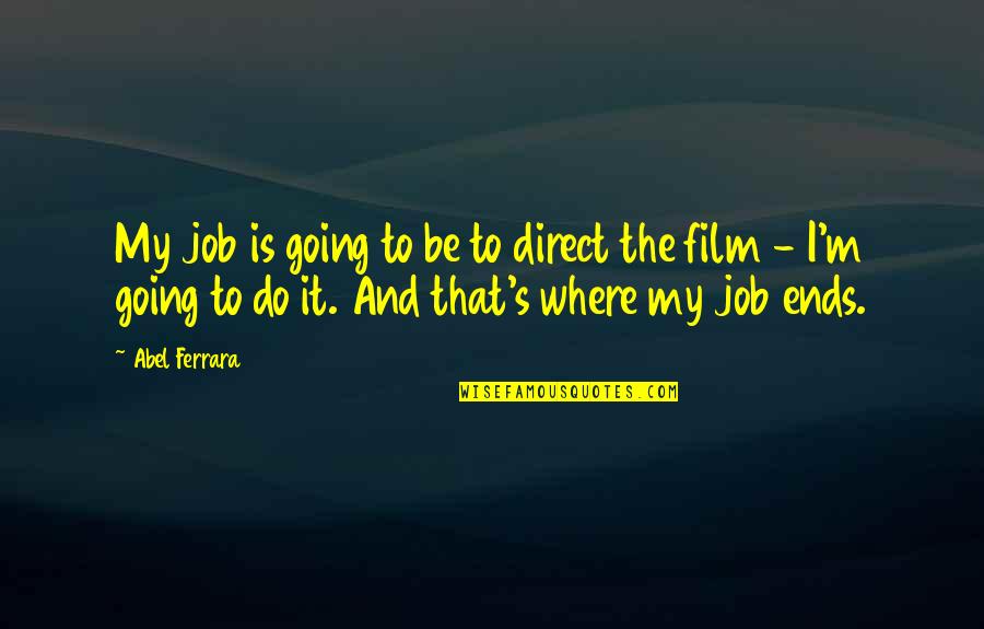 Song Qian Quotes By Abel Ferrara: My job is going to be to direct