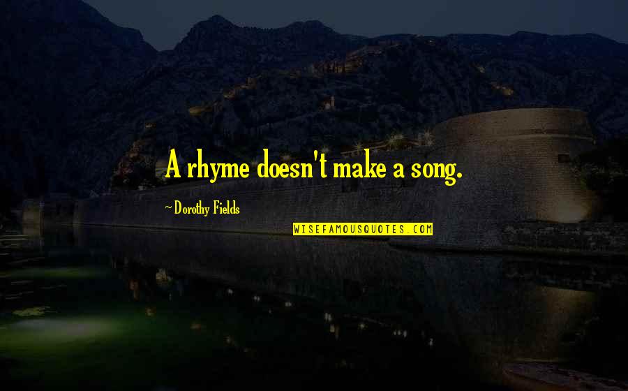Song Quotes By Dorothy Fields: A rhyme doesn't make a song.