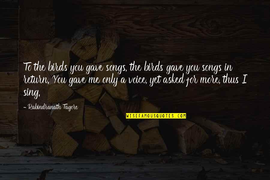 Song Quotes By Rabindranath Tagore: To the birds you gave songs, the birds