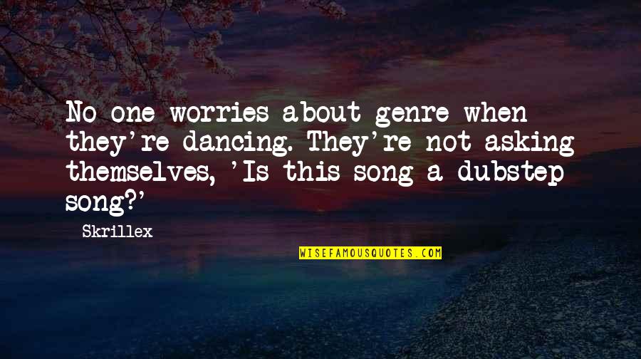 Song Quotes By Skrillex: No one worries about genre when they're dancing.