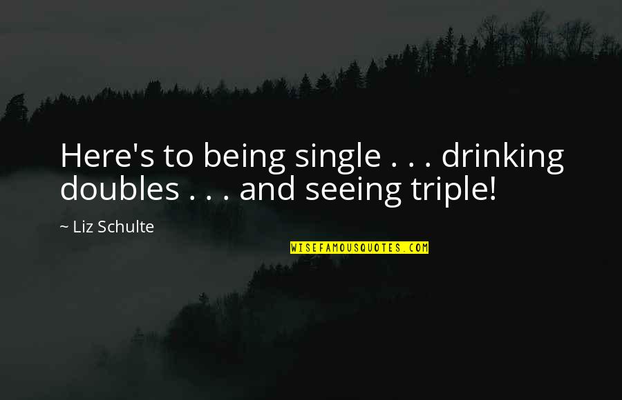 Song Reminds Me Of You Quotes By Liz Schulte: Here's to being single . . . drinking