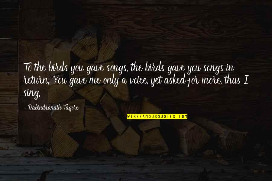 Song To You Quotes By Rabindranath Tagore: To the birds you gave songs, the birds
