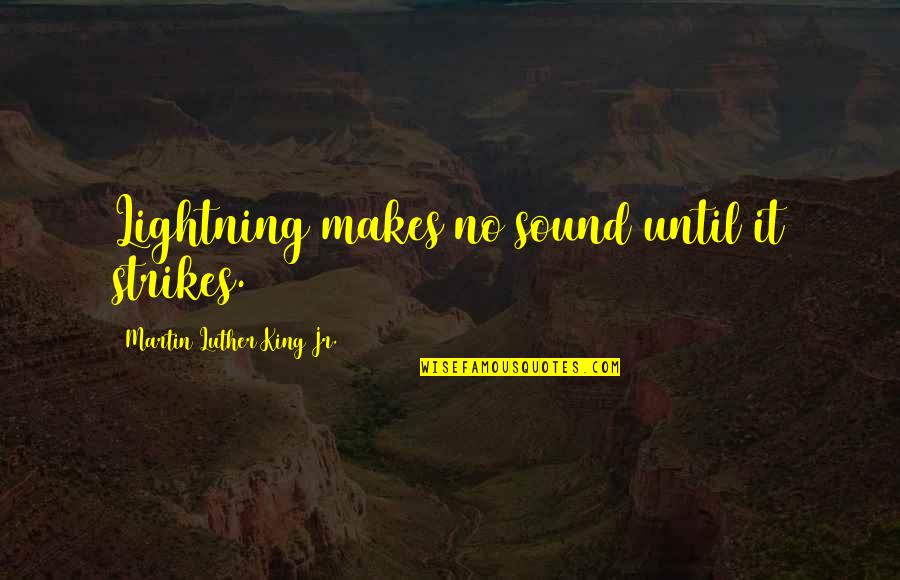 Song Yesterday Quotes By Martin Luther King Jr.: Lightning makes no sound until it strikes.