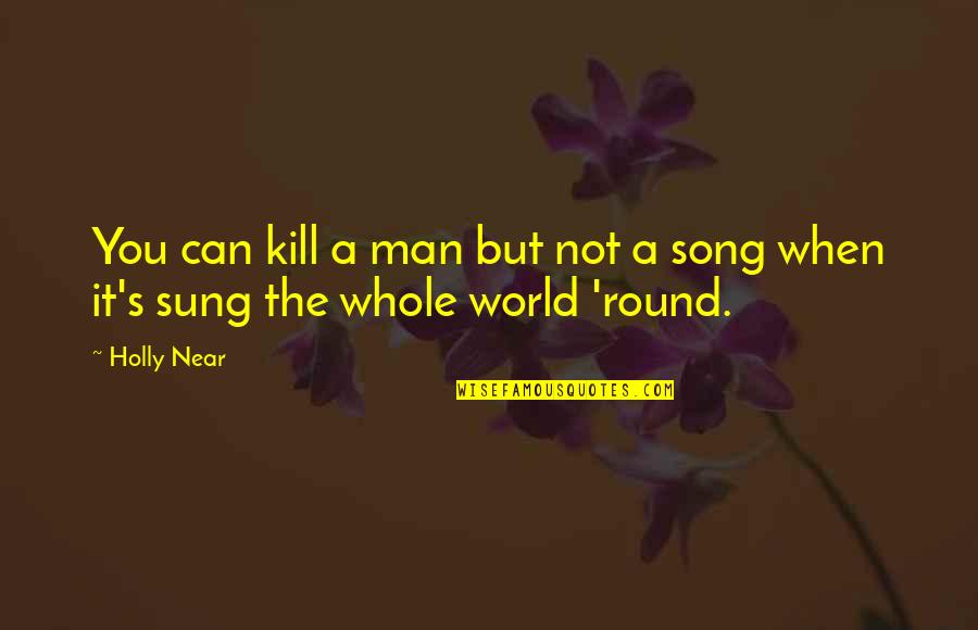 Song Yet Sung Quotes By Holly Near: You can kill a man but not a