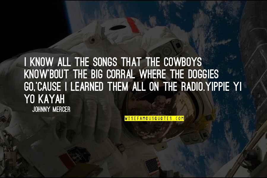 Song Yi Quotes By Johnny Mercer: I know all the songs that the cowboys