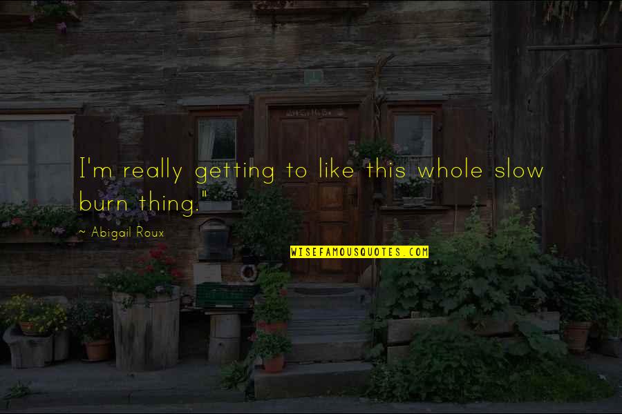 Songbee Quotes By Abigail Roux: I'm really getting to like this whole slow Songbee Quotes By Abigail Roux: I'm really getting to like this whole slow