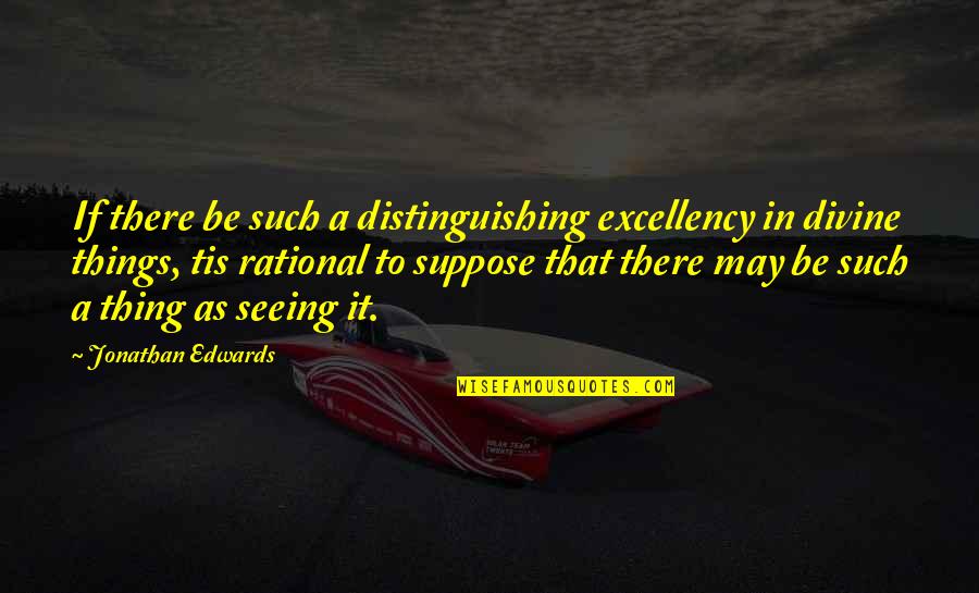Songbell Quotes By Jonathan Edwards: If there be such a distinguishing excellency in Songbell Quotes By Jonathan Edwards: If there be such a distinguishing excellency in