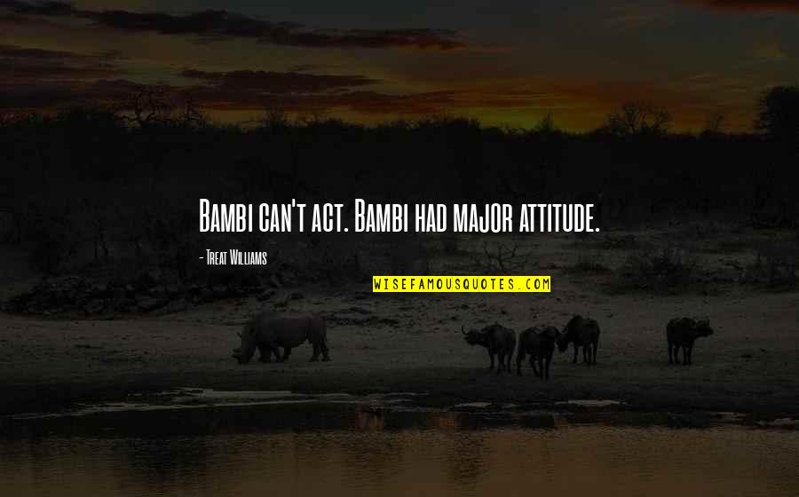 Songbell Quotes By Treat Williams: Bambi can't act. Bambi had major attitude. Songbell Quotes By Treat Williams: Bambi can't act. Bambi had major attitude.