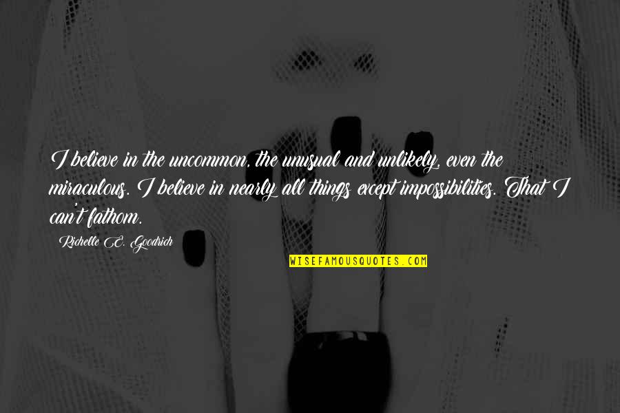 Songbird Quotes By Richelle E. Goodrich: I believe in the uncommon, the unusual and Songbird Quotes By Richelle E. Goodrich: I believe in the uncommon, the unusual and