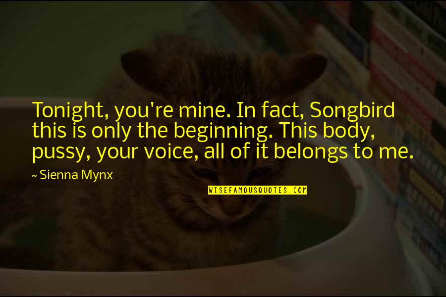 Songbird Quotes By Sienna Mynx: Tonight, you're mine. In fact, Songbird this is Songbird Quotes By Sienna Mynx: Tonight, you're mine. In fact, Songbird this is