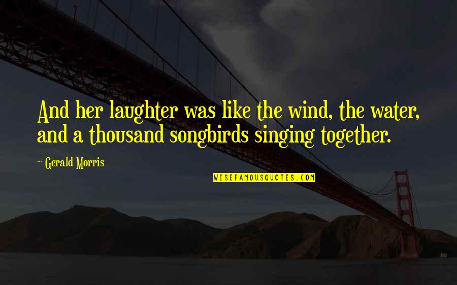 Songbirds Singing Quotes By Gerald Morris: And her laughter was like the wind, the