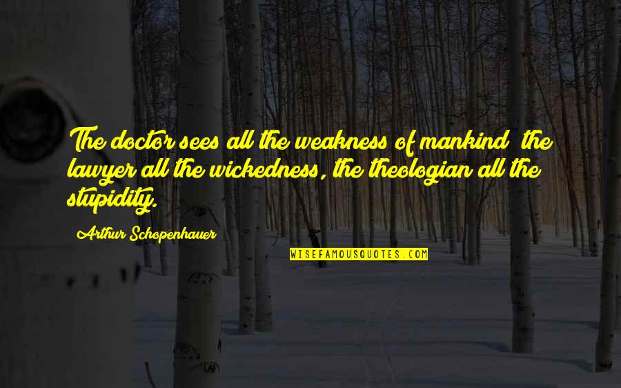 Songbook App Quotes By Arthur Schopenhauer: The doctor sees all the weakness of mankind;
