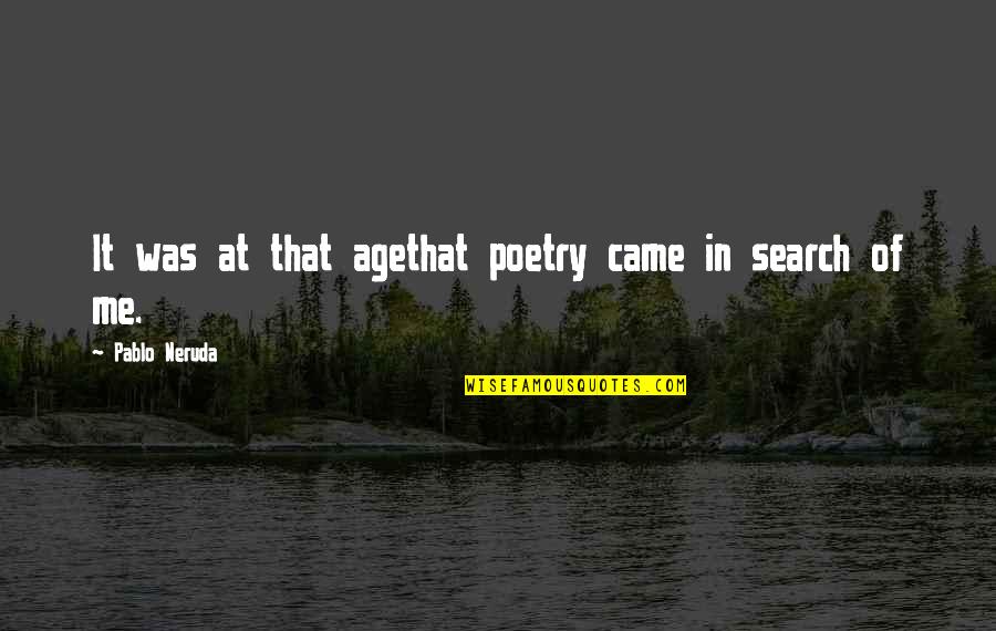 Songcharoen Somprasong Quotes By Pablo Neruda: It was at that agethat poetry came in Songcharoen Somprasong Quotes By Pablo Neruda: It was at that agethat poetry came in