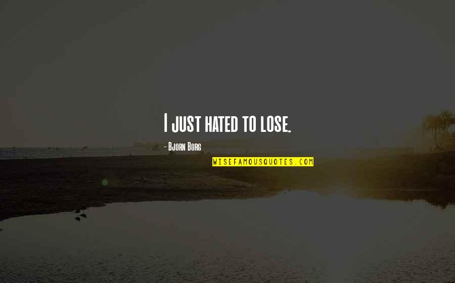 Songful Quotes By Bjorn Borg: I just hated to lose. Songful Quotes By Bjorn Borg: I just hated to lose.