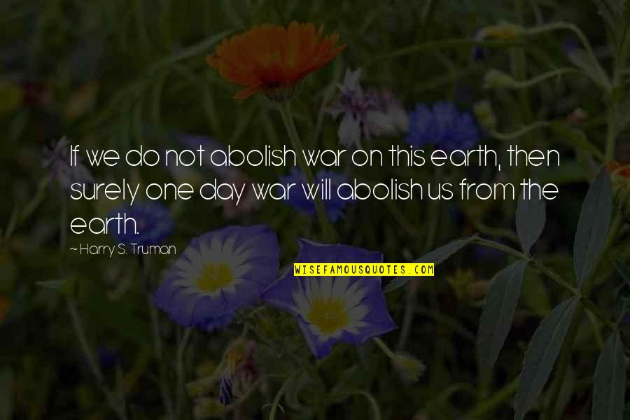 Songful Quotes By Harry S. Truman: If we do not abolish war on this Songful Quotes By Harry S. Truman: If we do not abolish war on this