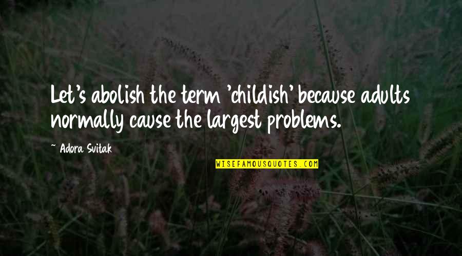 Songhay Plump Quotes By Adora Svitak: Let's abolish the term 'childish' because adults normally Songhay Plump Quotes By Adora Svitak: Let's abolish the term 'childish' because adults normally