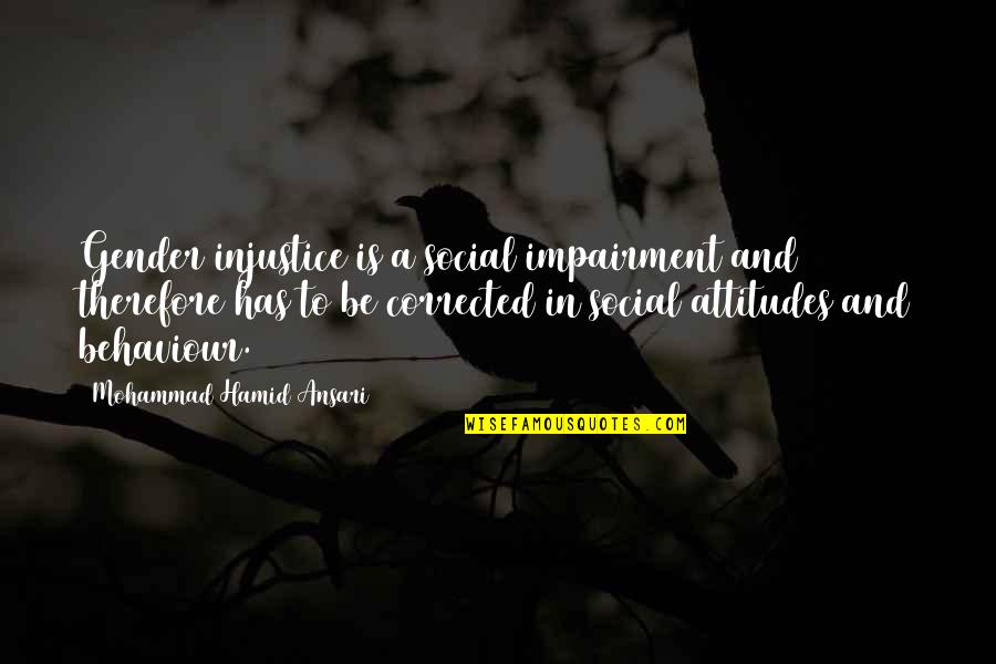 Songhayko Quotes By Mohammad Hamid Ansari: Gender injustice is a social impairment and therefore