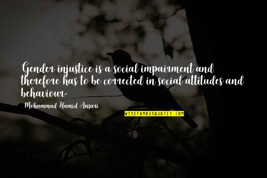Songhayko Quotes By Mohammad Hamid Ansari: Gender injustice is a social impairment and therefore Songhayko Quotes By Mohammad Hamid Ansari: Gender injustice is a social impairment and therefore