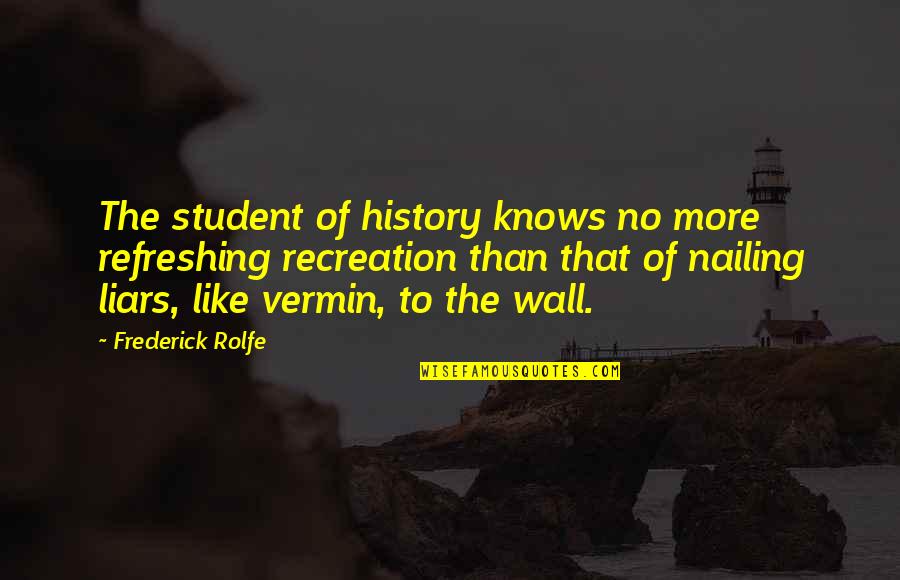 Songinator Quotes By Frederick Rolfe: The student of history knows no more refreshing Songinator Quotes By Frederick Rolfe: The student of history knows no more refreshing