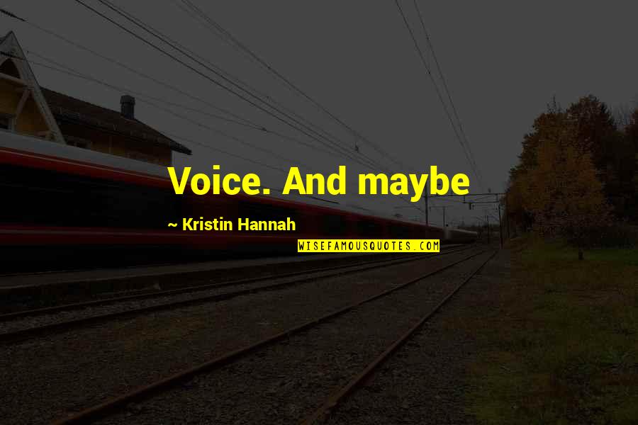 Songinator Quotes By Kristin Hannah: Voice. And maybe