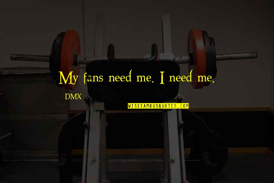 Songintamil Quotes By DMX: My fans need me. I need me.