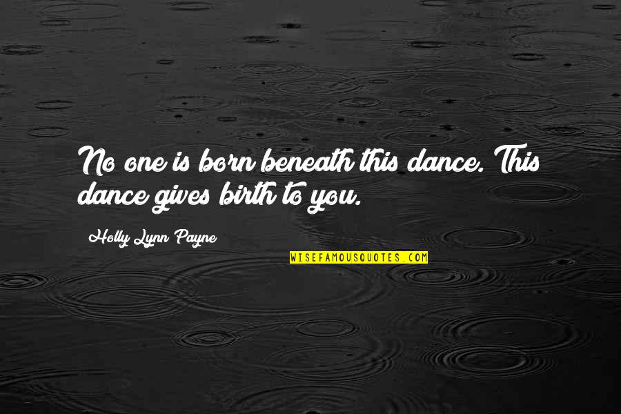 Songlyrics Quotes By Holly Lynn Payne: No one is born beneath this dance. This