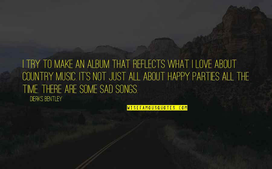 Songs About Music Quotes By Dierks Bentley: I try to make an album that reflects