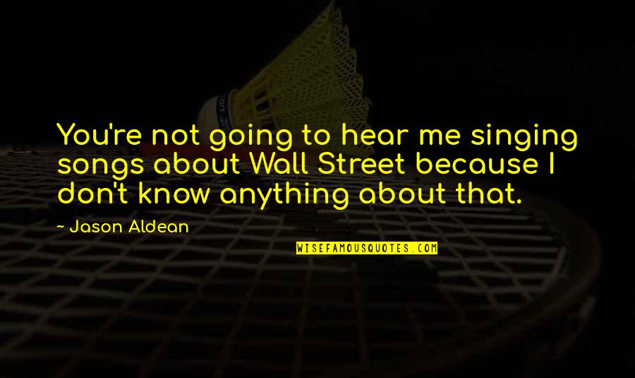 Songs About Music Quotes By Jason Aldean: You're not going to hear me singing songs
