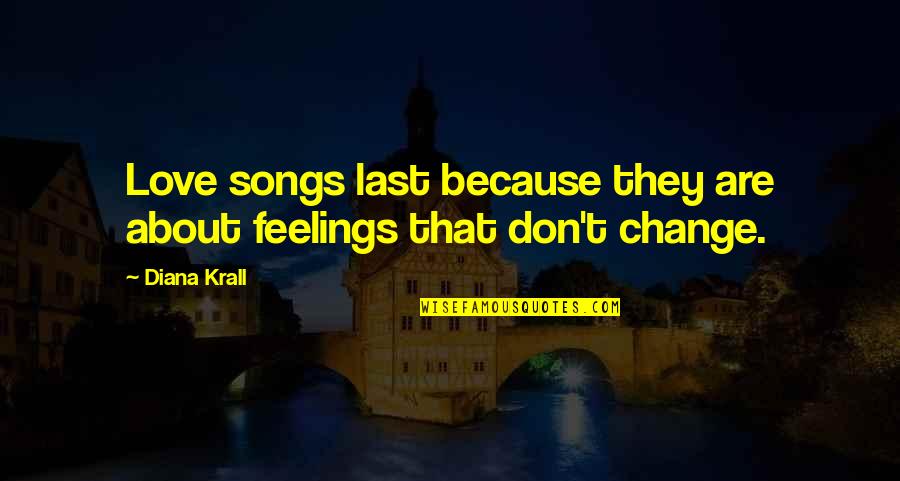 Songs And Feelings Quotes By Diana Krall: Love songs last because they are about feelings