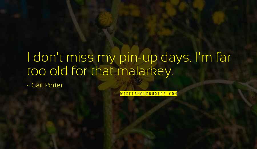 Songs And Feelings Quotes By Gail Porter: I don't miss my pin-up days. I'm far