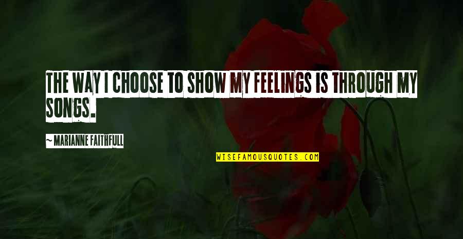 Songs And Feelings Quotes By Marianne Faithfull: The way I choose to show my feelings