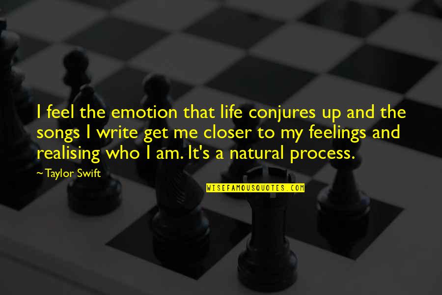 Songs And Feelings Quotes By Taylor Swift: I feel the emotion that life conjures up