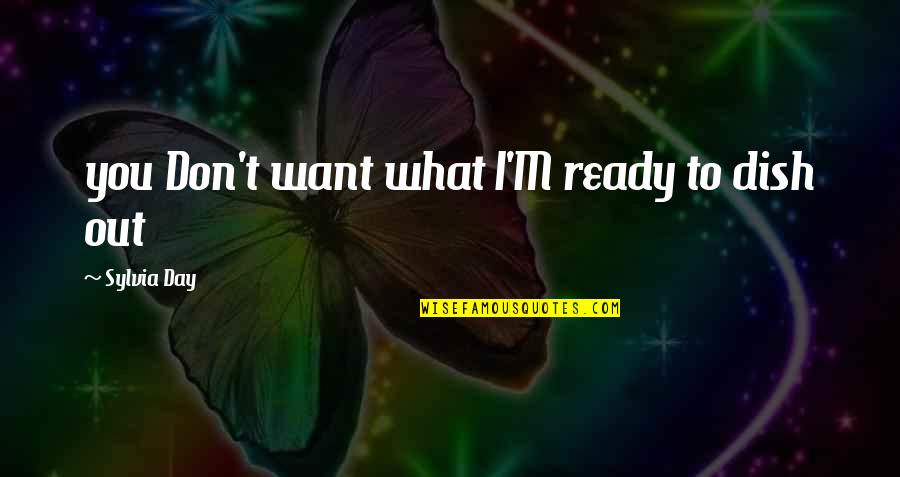 Songs And Friendship Quotes By Sylvia Day: you Don't want what I'M ready to dish